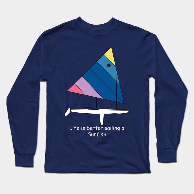 Sunfish Sailboat - Life is better sailing a Sunfish Long Sleeve T-Shirt by CHBB